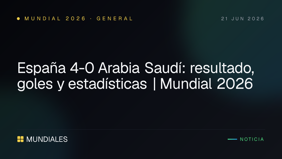España 4-0 Arabia Saudí: resultado, goles y estadísticas | Mundial 2026 ...